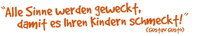 Alle Sinne werden geweckt, dami es Ihren Kindern schmeckt!